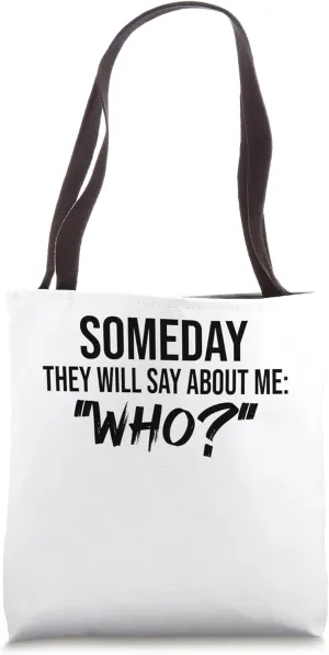 Someday they will say about me: WHO? Tote Bag