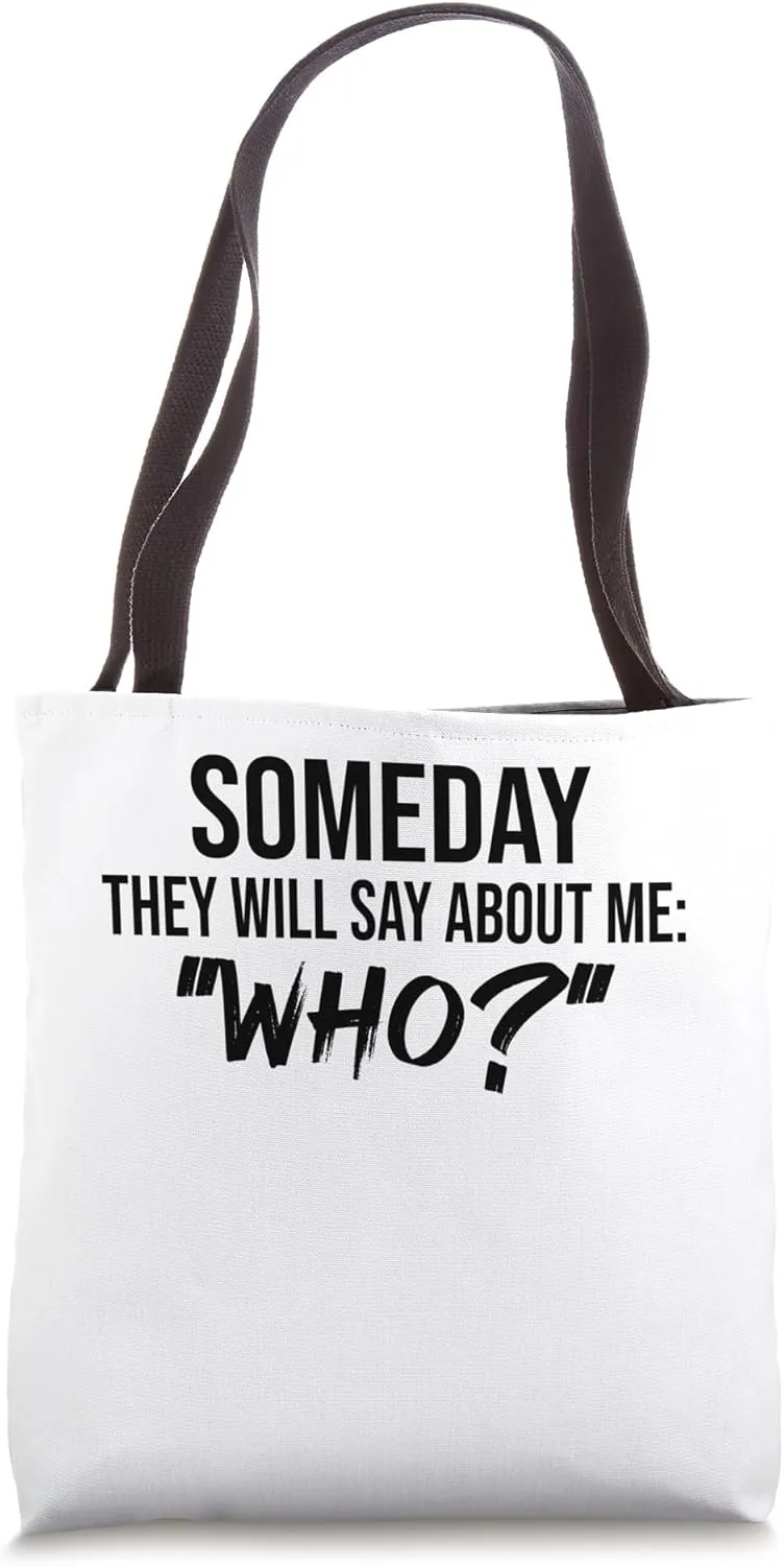 Someday they will say about me: WHO? Tote Bag